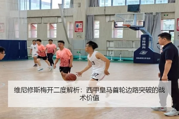 维尼修斯梅开二度解析：西甲皇马首轮边路突破的战术价值